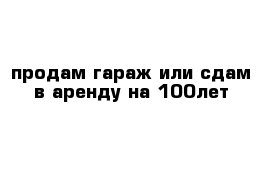 продам гараж или сдам в аренду на 100лет